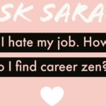 Ask Sarah: "I Hate My Job. How Do I Find Career Zen?"
